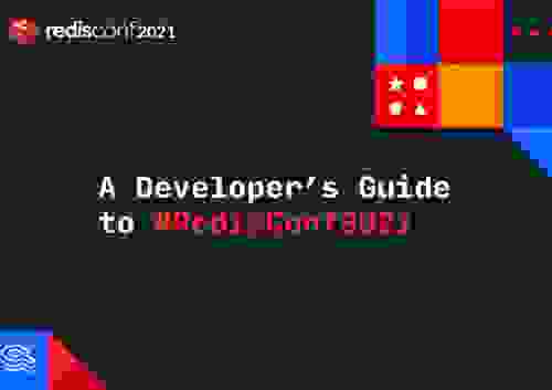 A Developer's Guide to RedisConf 2021