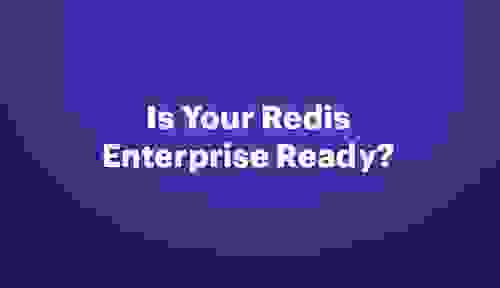 Is your Redis Enterprise Ready?