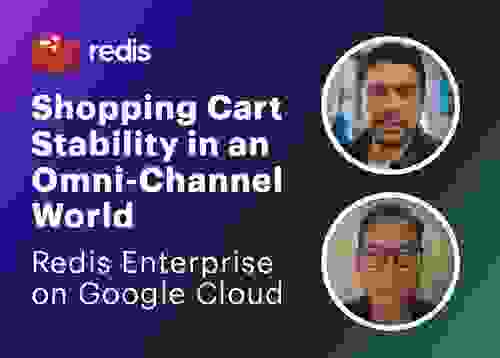 Shopping Cart Stability in an Omni-Channel World - Redis Enterprise on Google Cloud Webinar