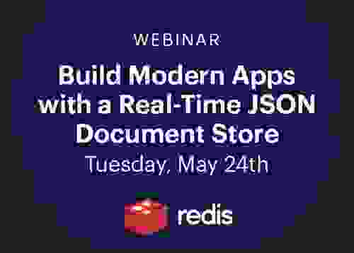 Redis Webinar | Build Modern Apps with a Real-Time JSON Document Store | May 24, 2023