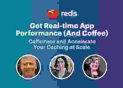 Redis | Get Real-time App Performance (And Coffee) | Caffeinate and Accelerate Your Caching at Scale