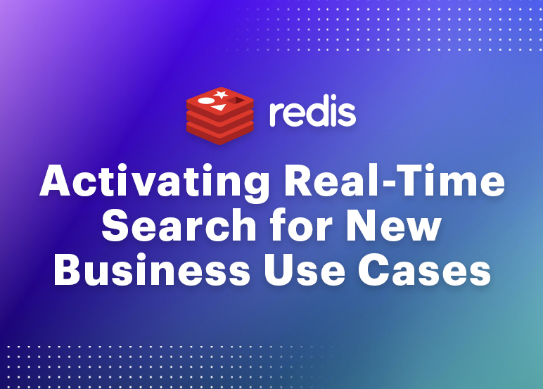 Redis | Activating Real-Time Search for new Business Use Cases