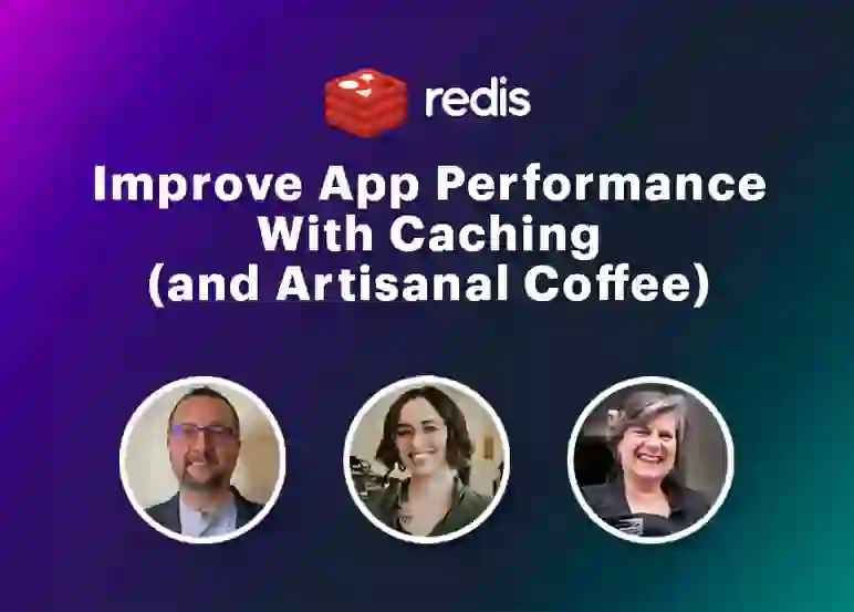 Redis Webinar | Improve App Performance With Caching (and Artisanal Coffee)