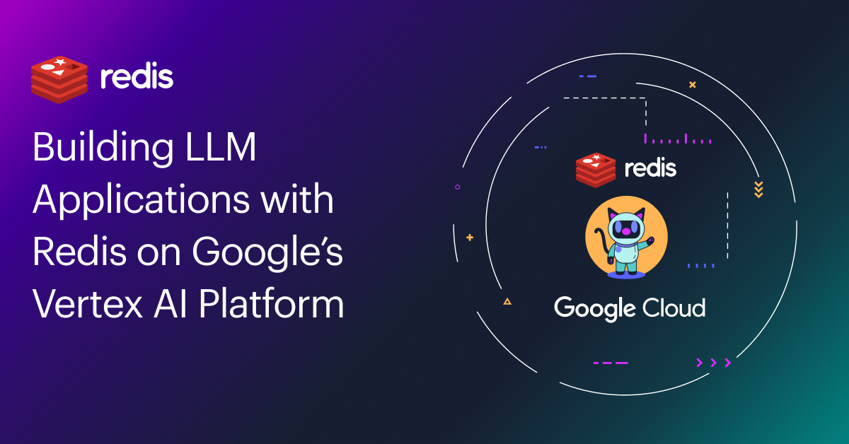 Building LLM Applications with Redis on Google’s Vertex AI Platform